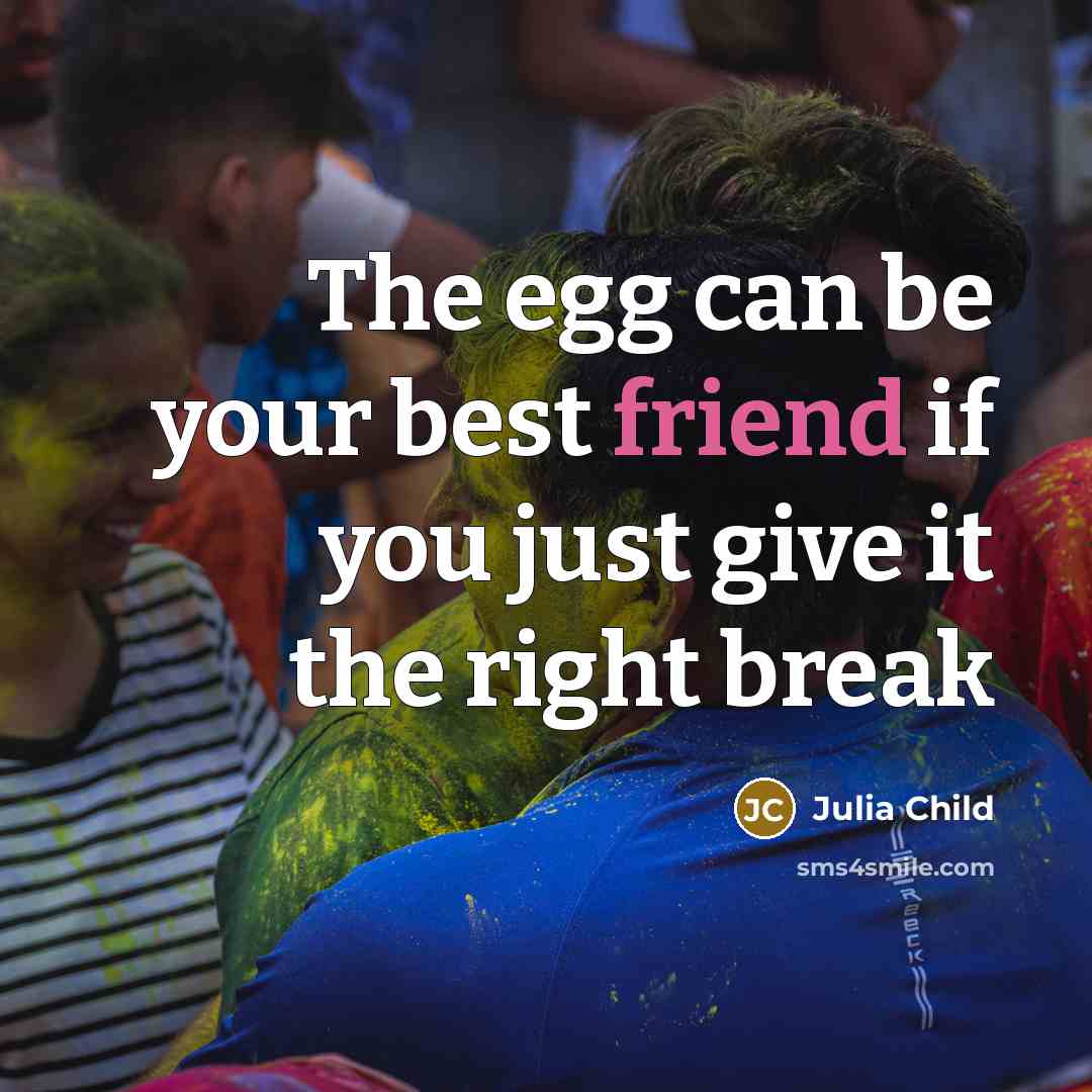 “The egg can be your best friend if you just…” quote by Julia Child