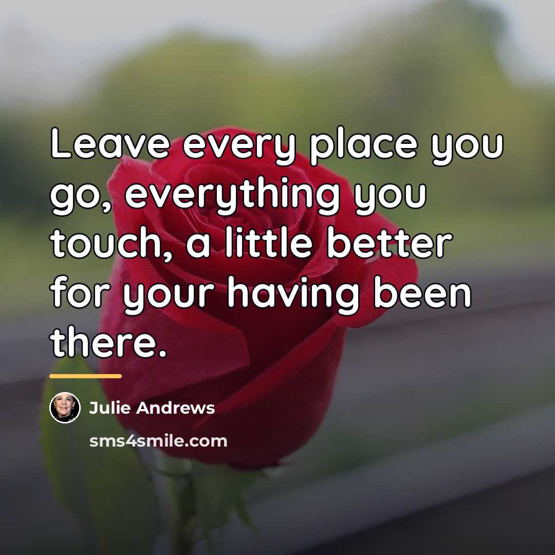 “Leave every place you go, everything you touch, a little…” quote by Julie Andrews