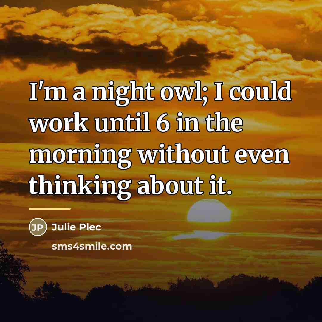 “I'm a night owl; I could work until 6 in…” quote by Julie Plec