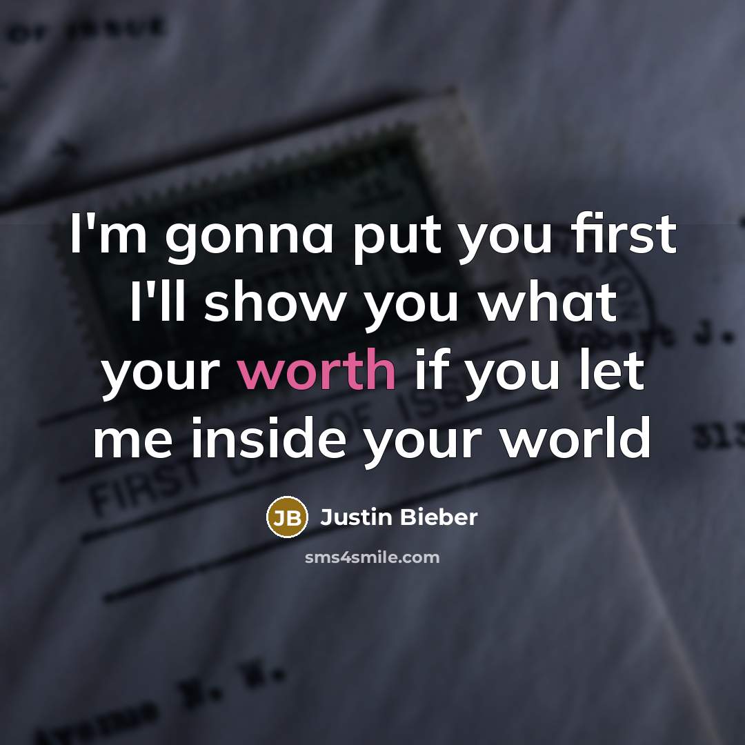 “I'm gonna put you first I'll show you what your worth if you let me inside your world” quote by Justin Bieber