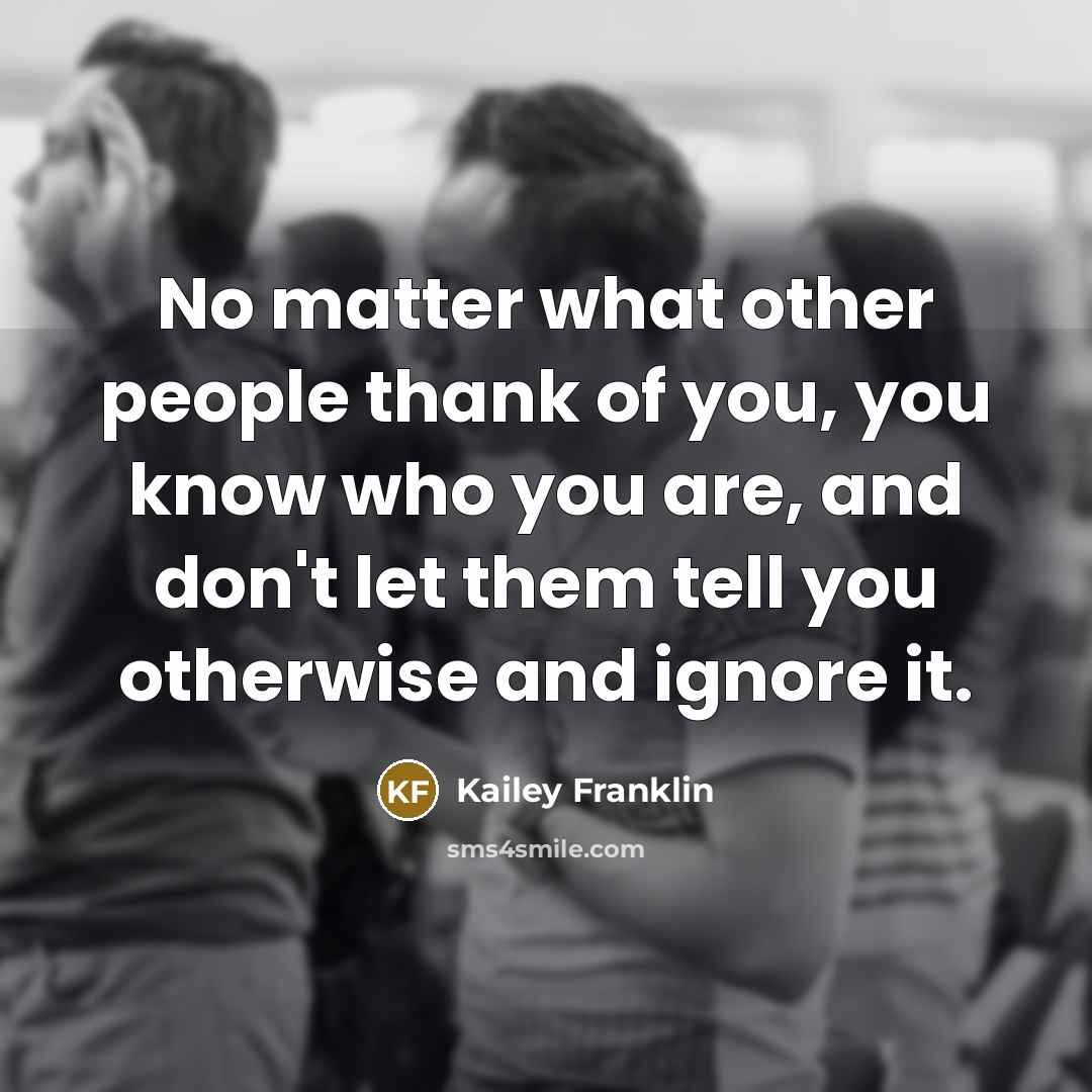 “No matter what other people thank of you, you know…” quote by Kailey Franklin