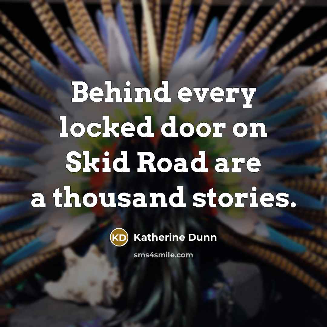 “Behind every locked door on Skid Road are a thousand…” quote by Katherine Dunn