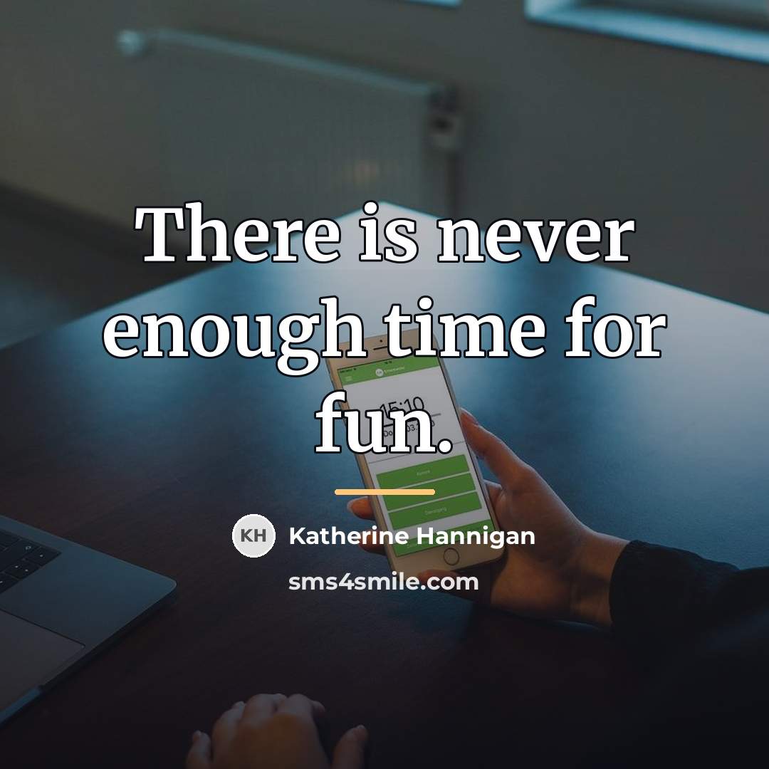 “There is never enough time for fun.…” quote by Katherine Hannigan