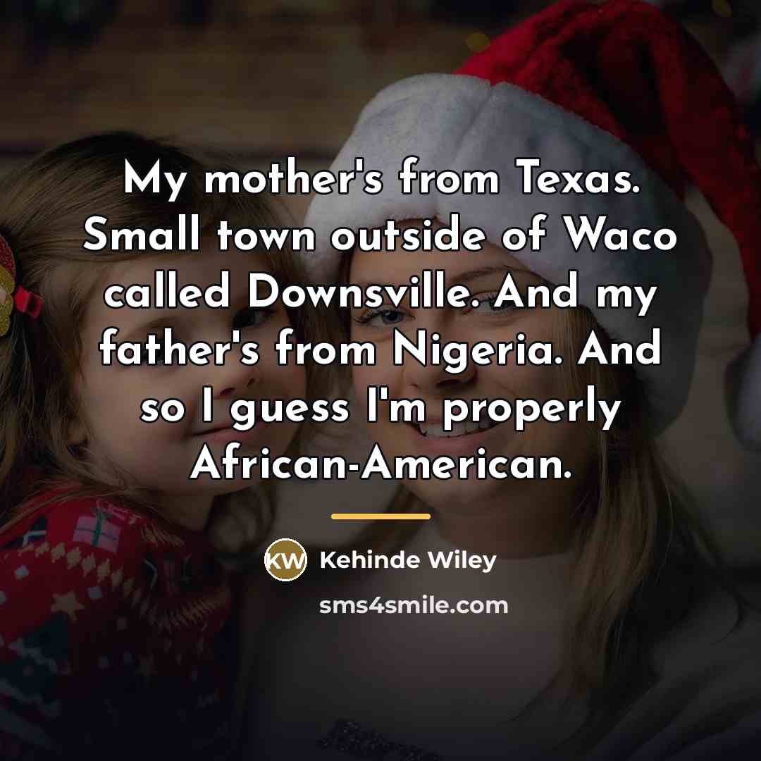 “My mother's from Texas. Small town outside of Waco called…” quote by Kehinde Wiley