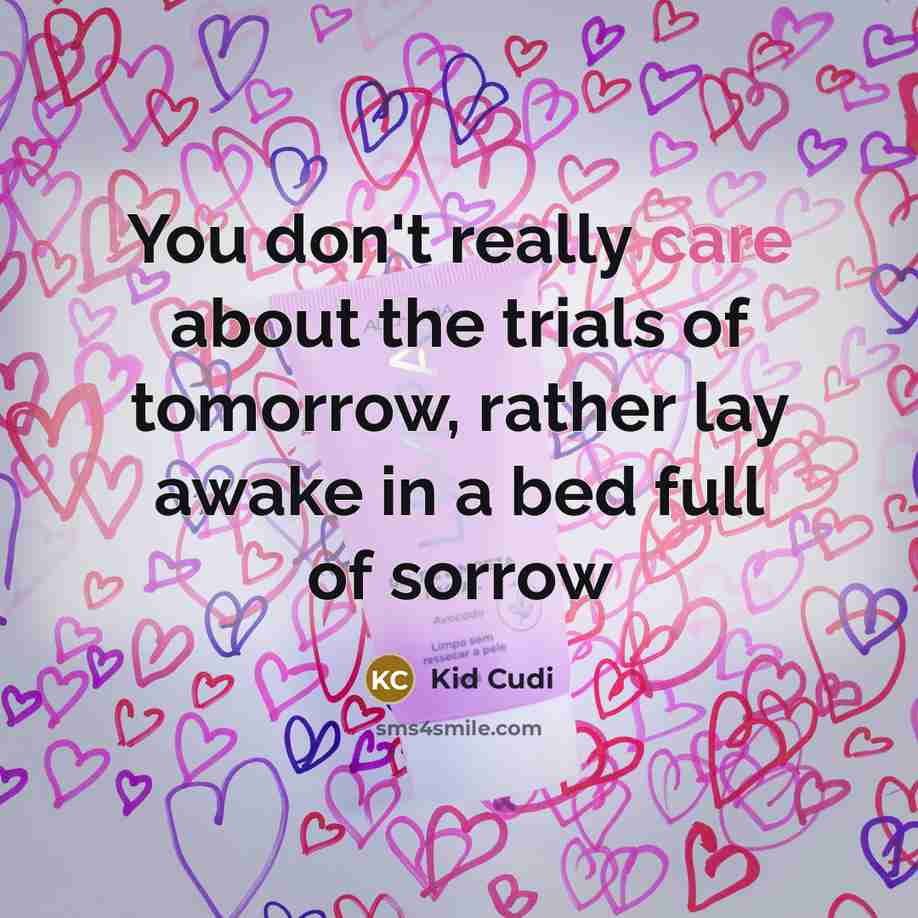“You don't really care about the trials of tomorrow, rather…” quote by Kid Cudi