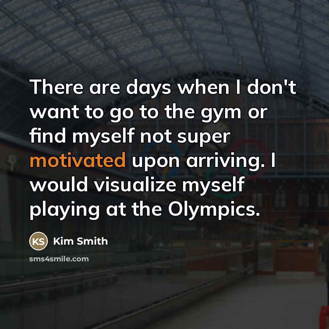 “There are days when I don't want to go to…” quote by Kim Smith