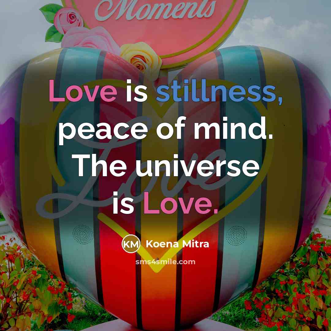 “Love is stillness, peace of mind. The universe is Love.…” quote by Koena Mitra