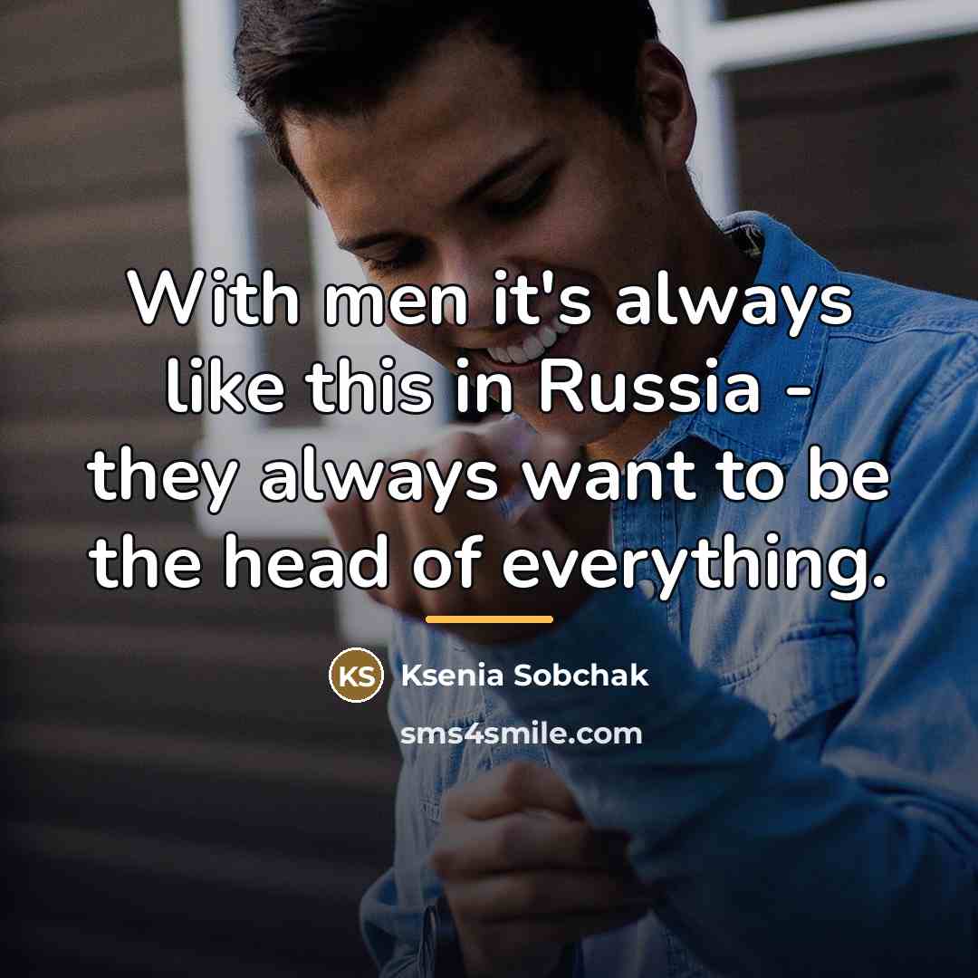 “With men it's always like this in Russia - they…” quote by Ksenia Sobchak