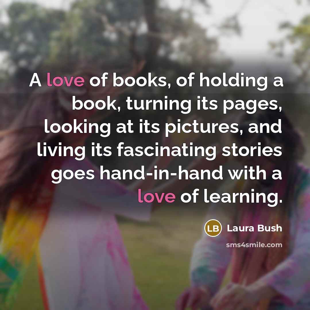 “A love of books, of holding a book, turning its…” quote by Laura Bush