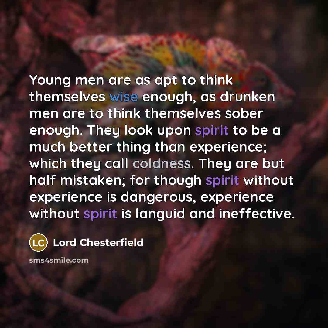 “Young men are as apt to think themselves wise enough,…” quote by Lord Chesterfield