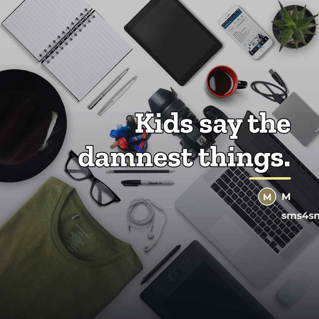 “Kids say the damnest things.…” quote by M