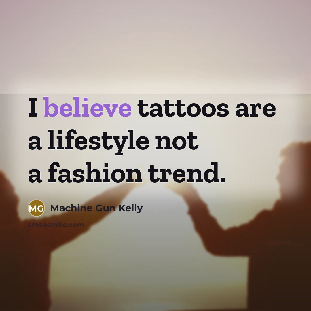 “I believe tattoos are a lifestyle not a fashion trend.…” quote by Machine Gun Kelly