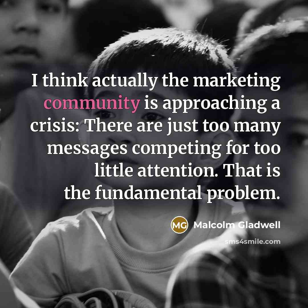 “I think actually the marketing community is approaching a crisis:…” quote by Malcolm Gladwell