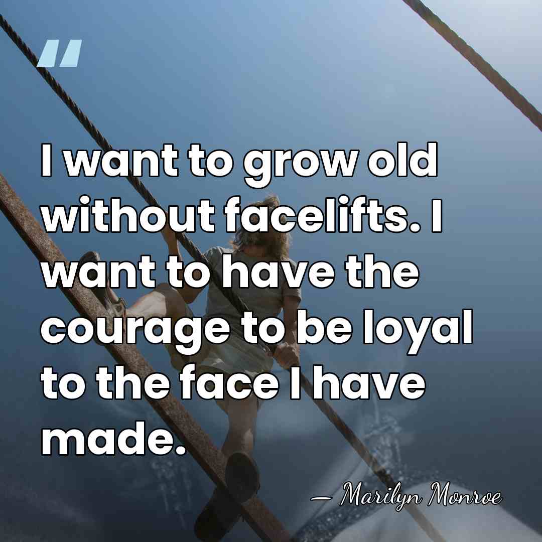 I want to grow old without facelifts. I want to have the&hellip; - Marilyn Monroe