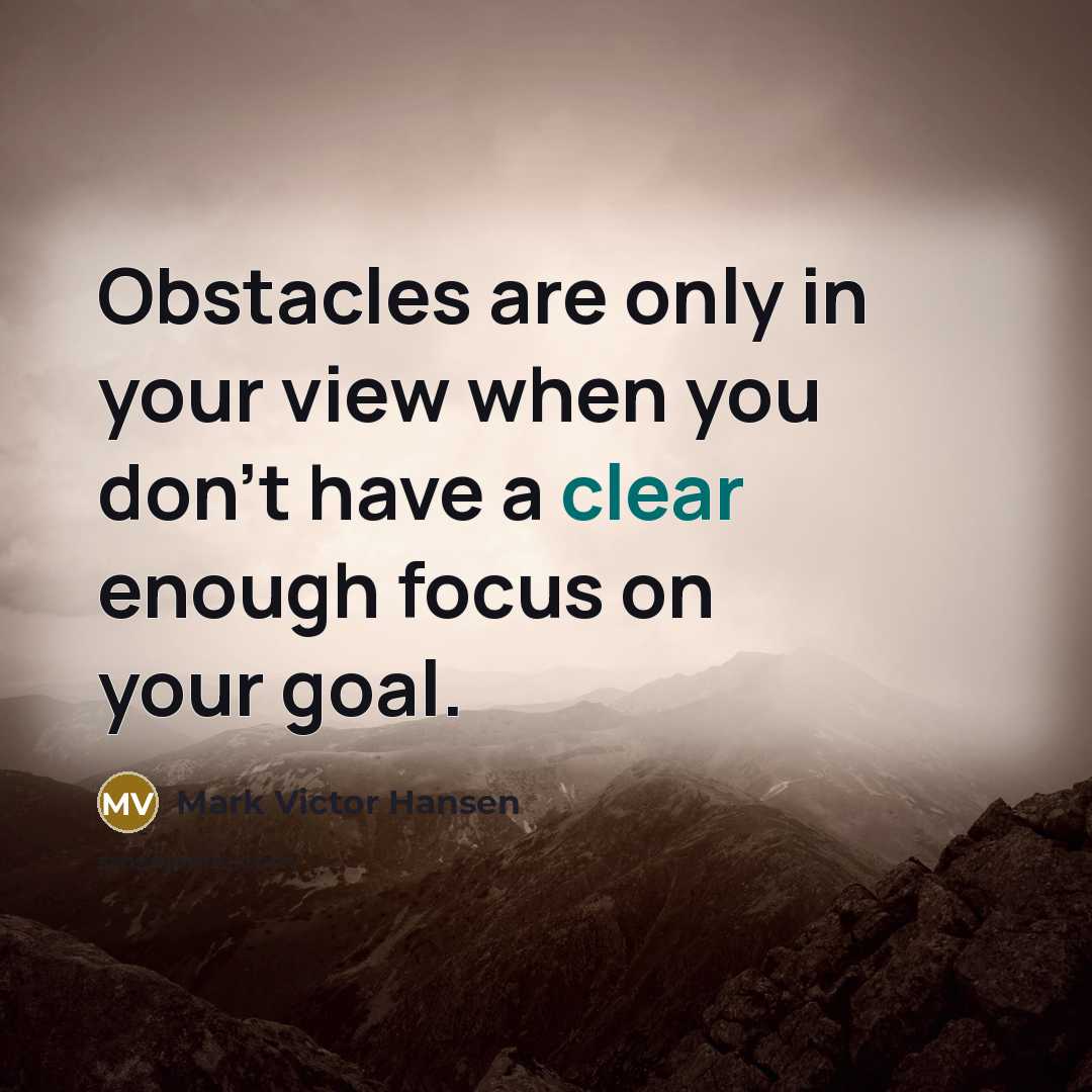 “Obstacles are only in your view when you don't have…” quote by Mark Victor Hansen