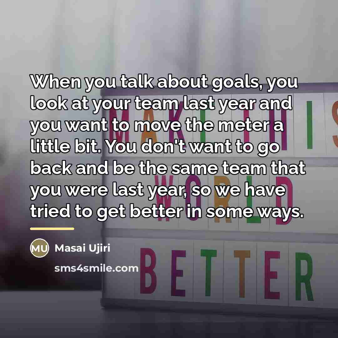 “When you talk about goals, you look at your team…” quote by Masai Ujiri
