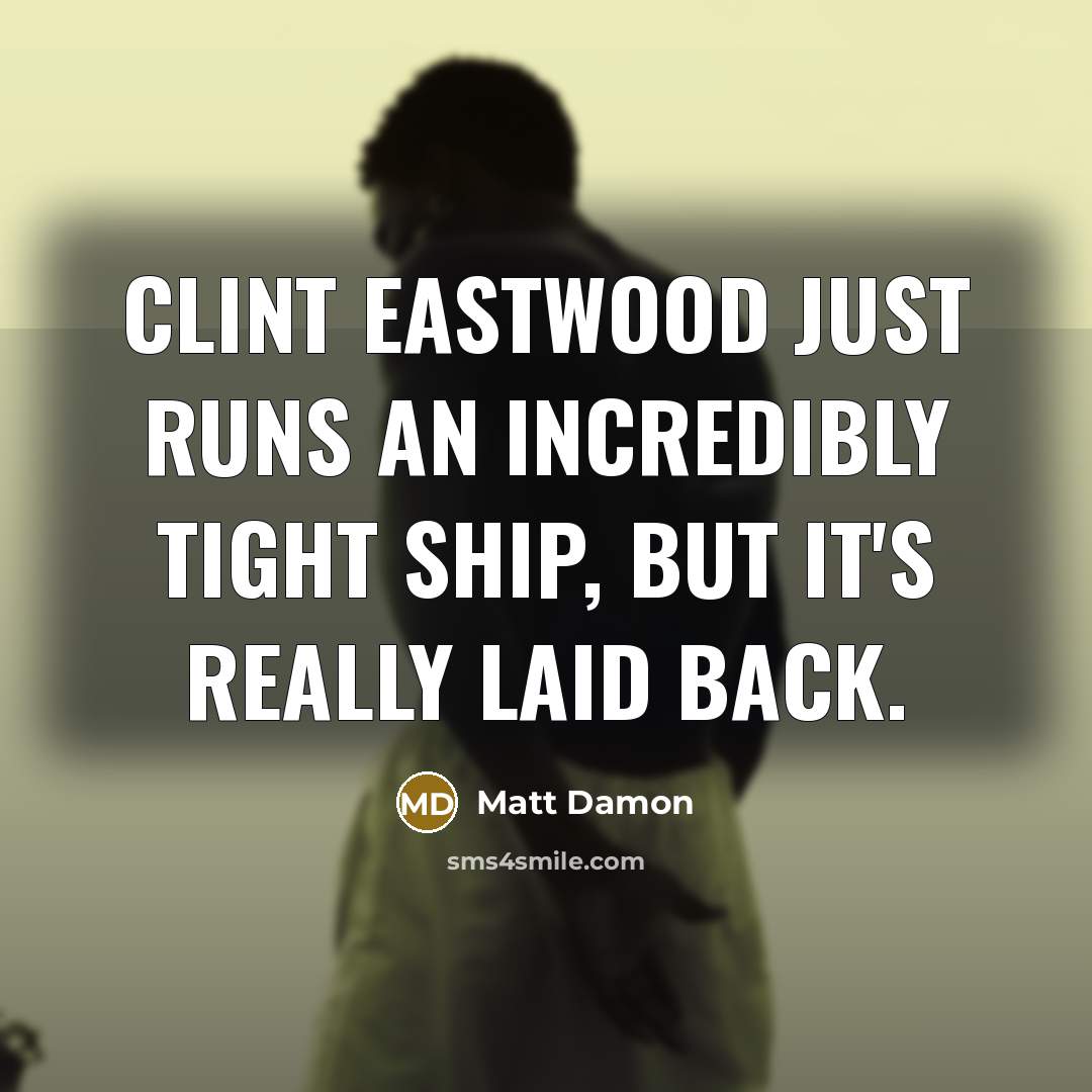 “Clint Eastwood just runs an incredibly tight ship, but it's…” quote by Matt Damon