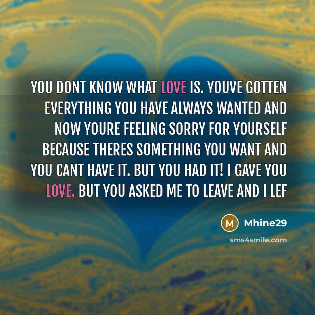 “You dont know what love is. Youve gotten everything you…” quote by Mhine29
