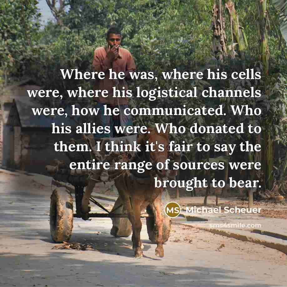 “Where he was, where his cells were, where his logistical…” quote by Michael Scheuer