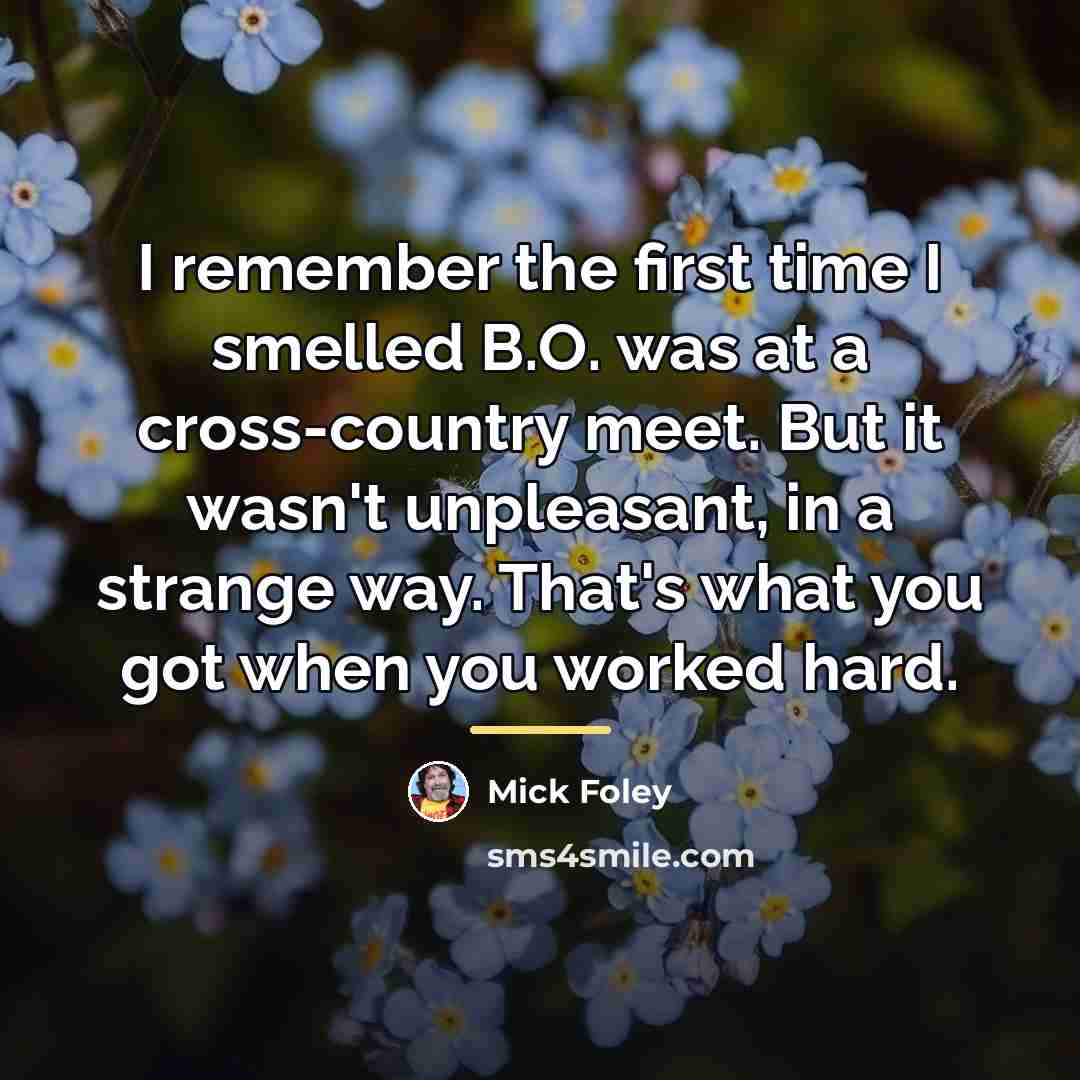 “I remember the first time I smelled B.O. was at…” quote by Mick Foley