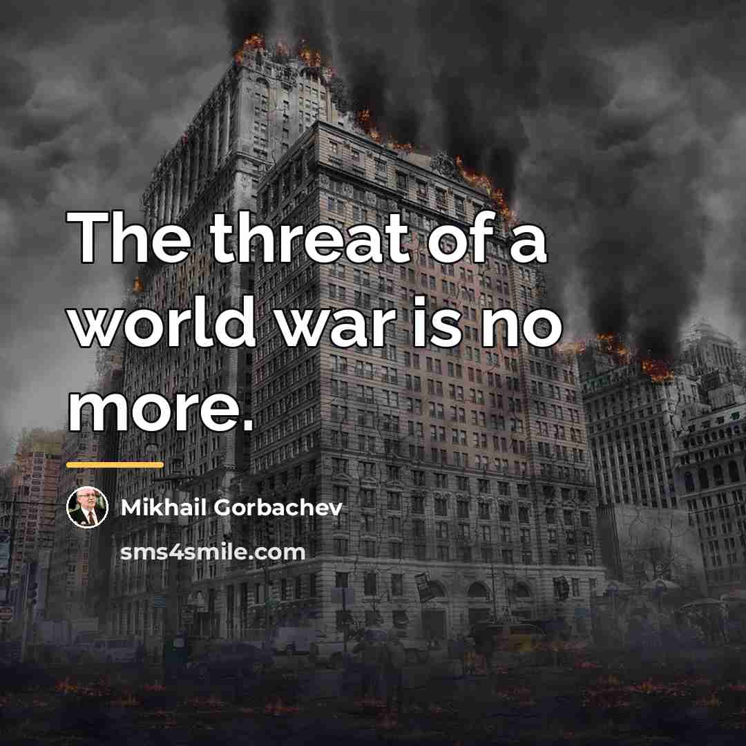 “The threat of a world war is no more.…” quote by Mikhail Gorbachev