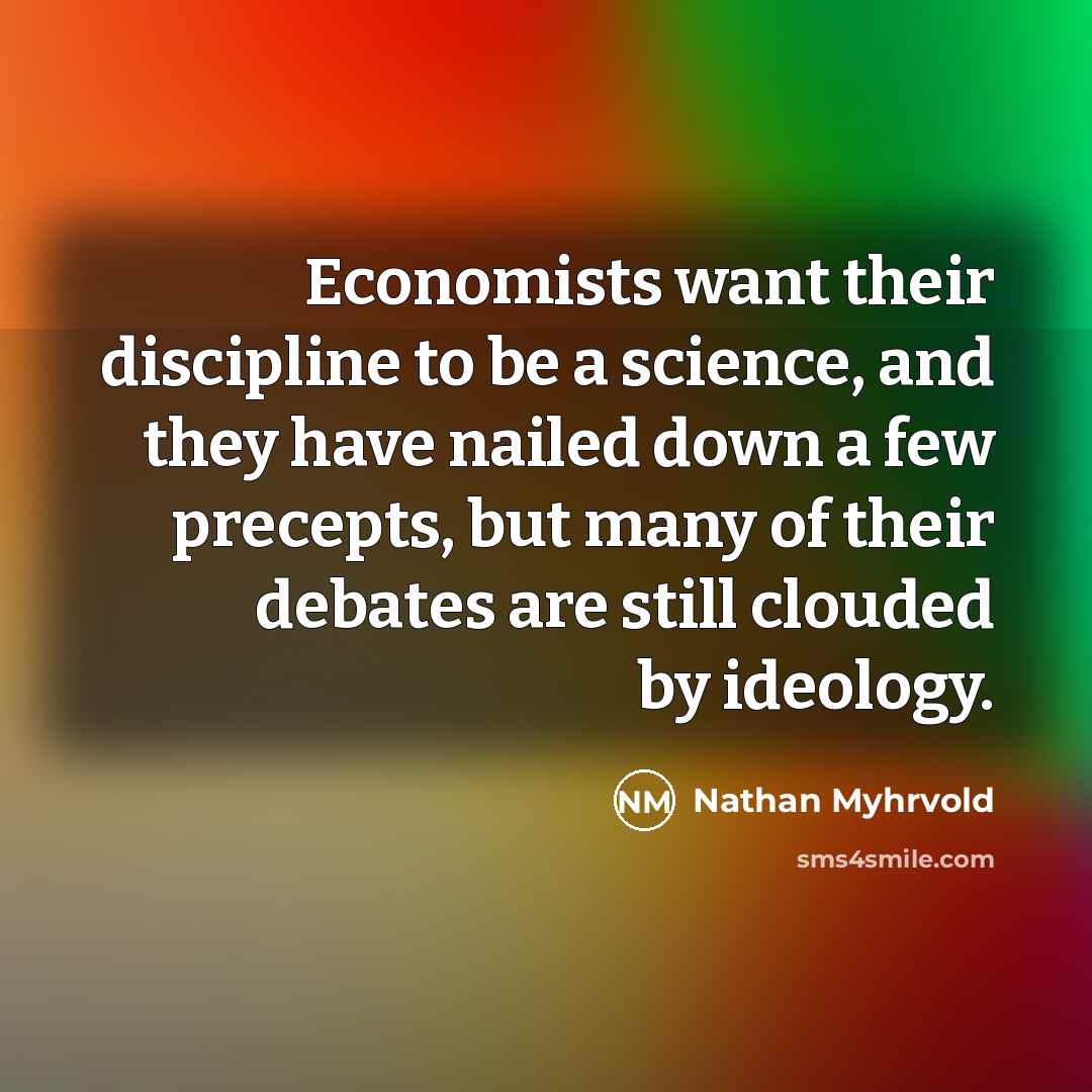 “Economists want their discipline to be a science, and they…” quote by Nathan Myhrvold