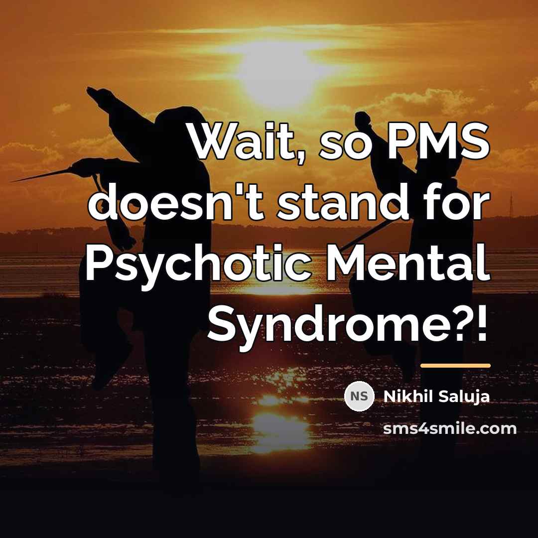 “Wait, so PMS doesn't stand for Psychotic Mental Syndrome?!…” quote by Nikhil Saluja
