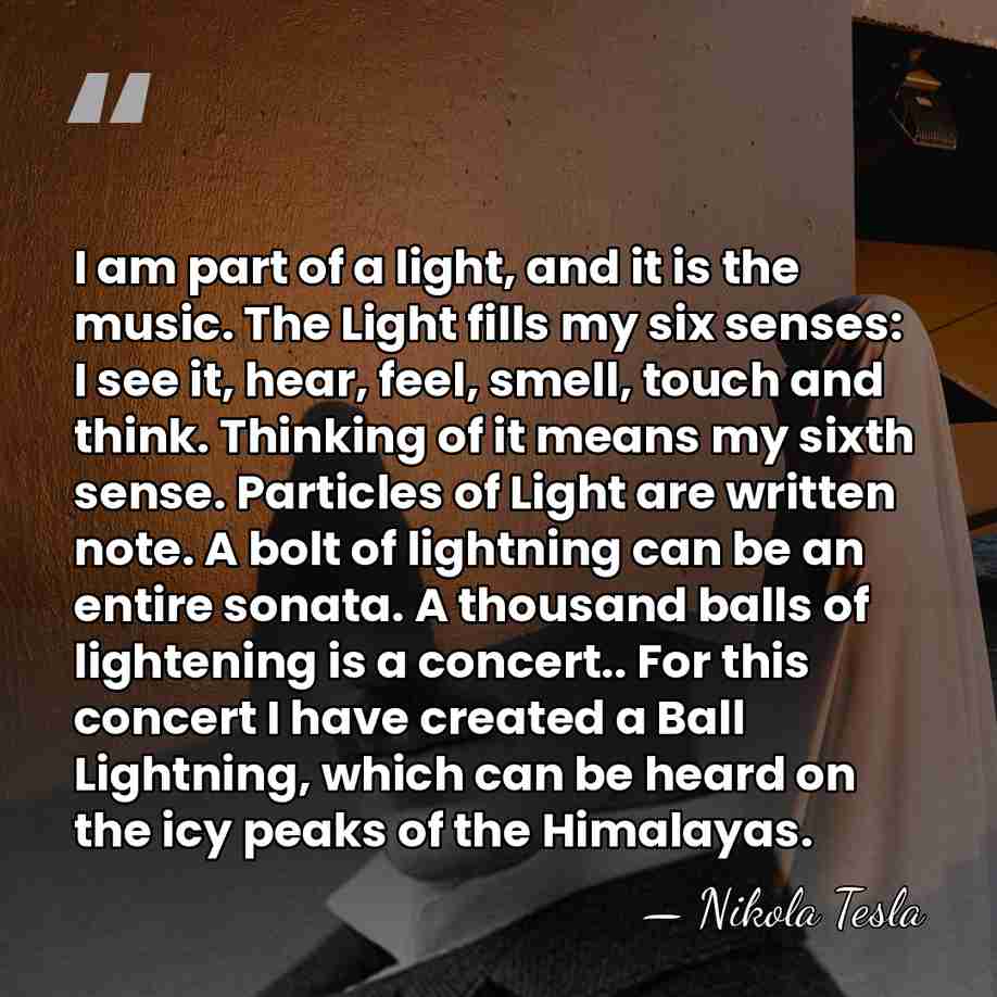 I am part of a light, and it is the music. The&hellip; - Nikola Tesla
