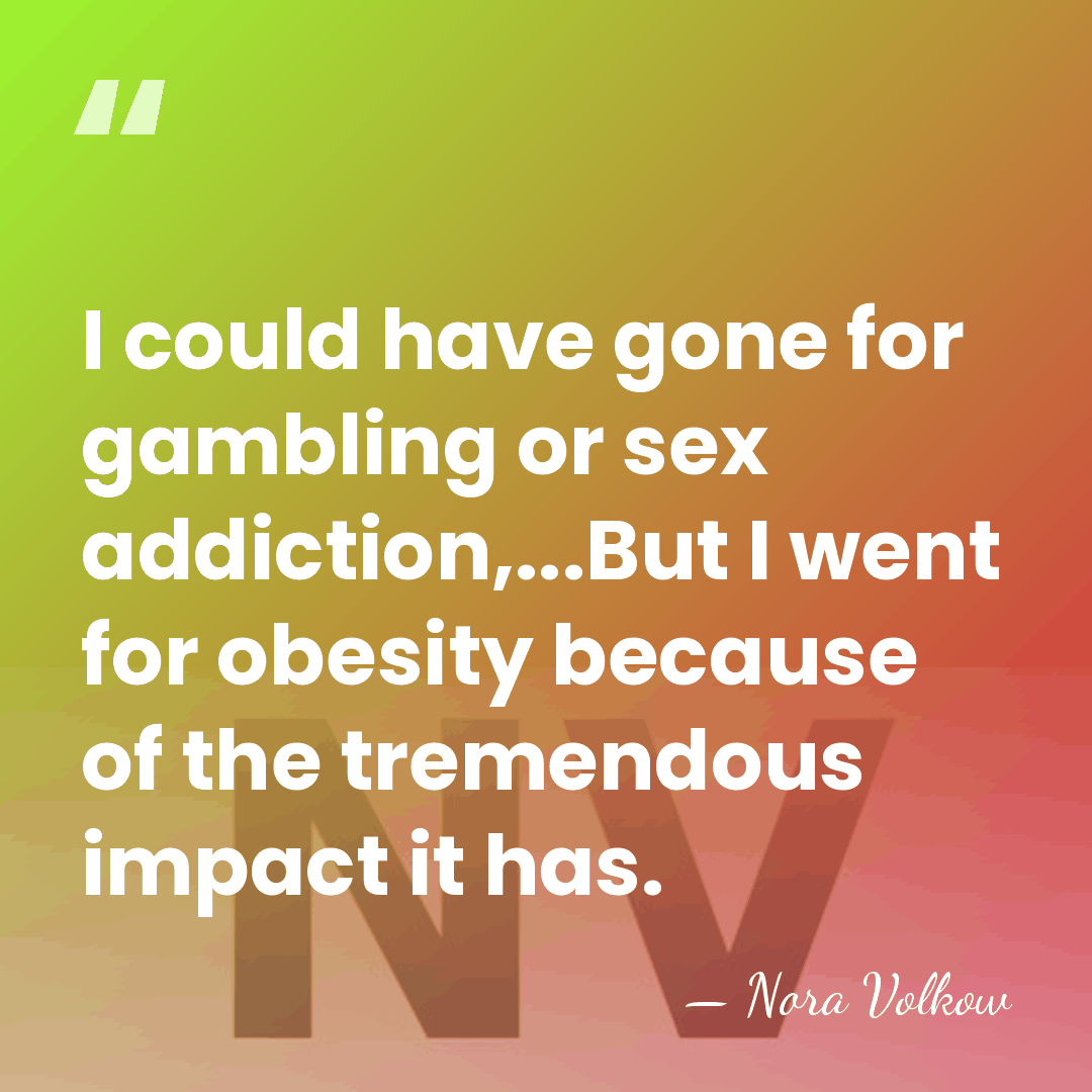 I could have gone for gambling or sex addiction,...But I went for&hellip; - Nora Volkow
