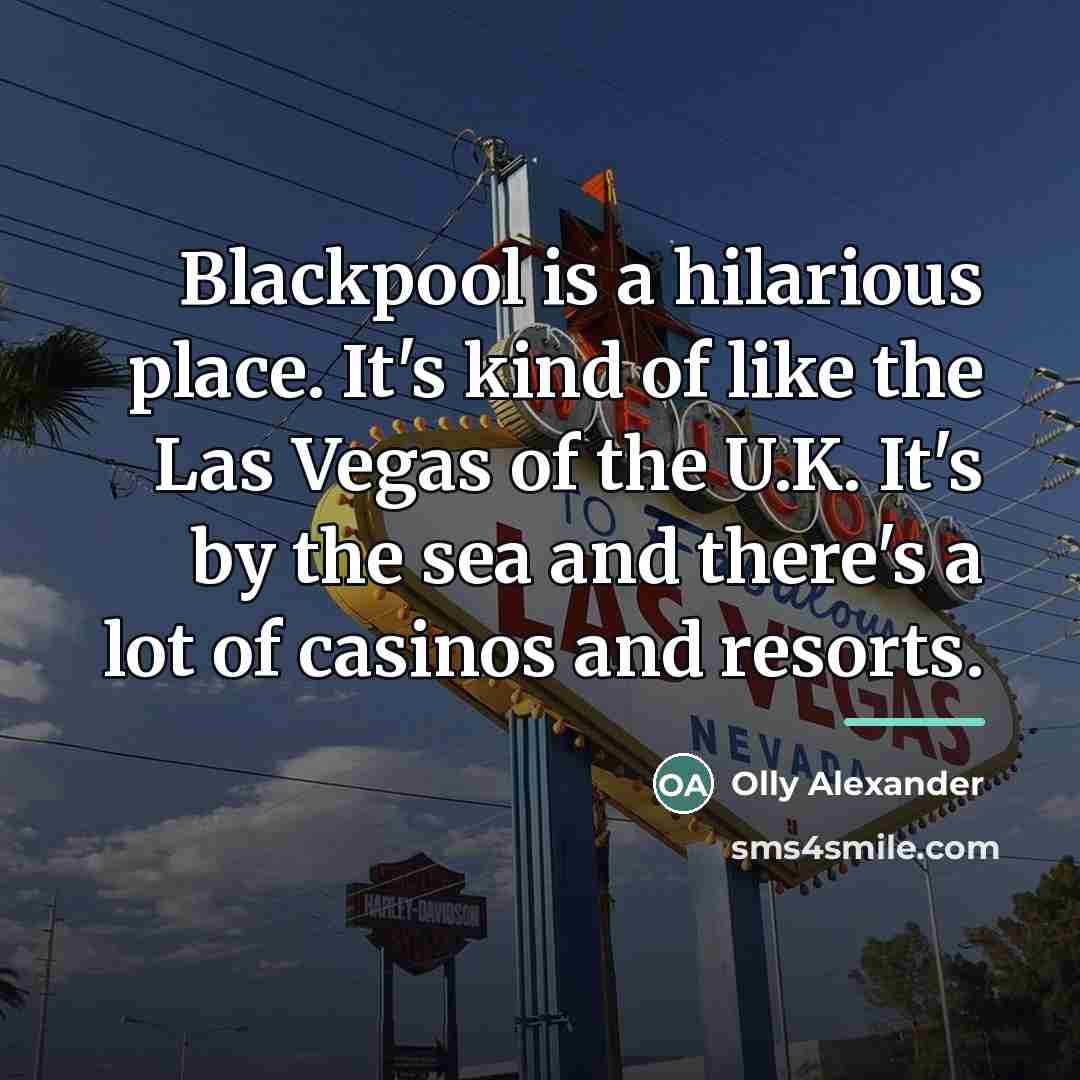 “Blackpool is a hilarious place. It's kind of like the…” quote by Olly Alexander