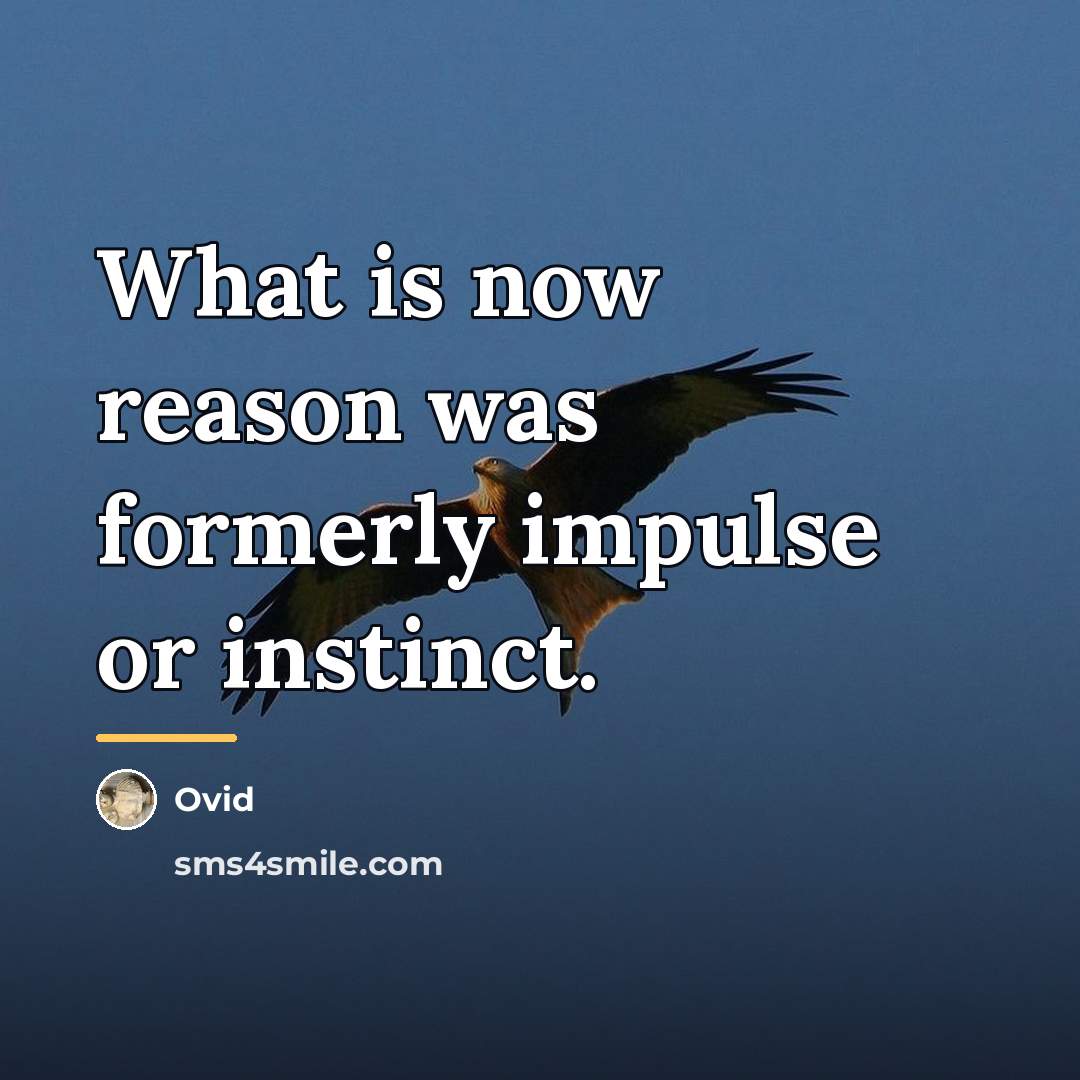 “What is now reason was formerly impulse or instinct.…” quote by Ovid