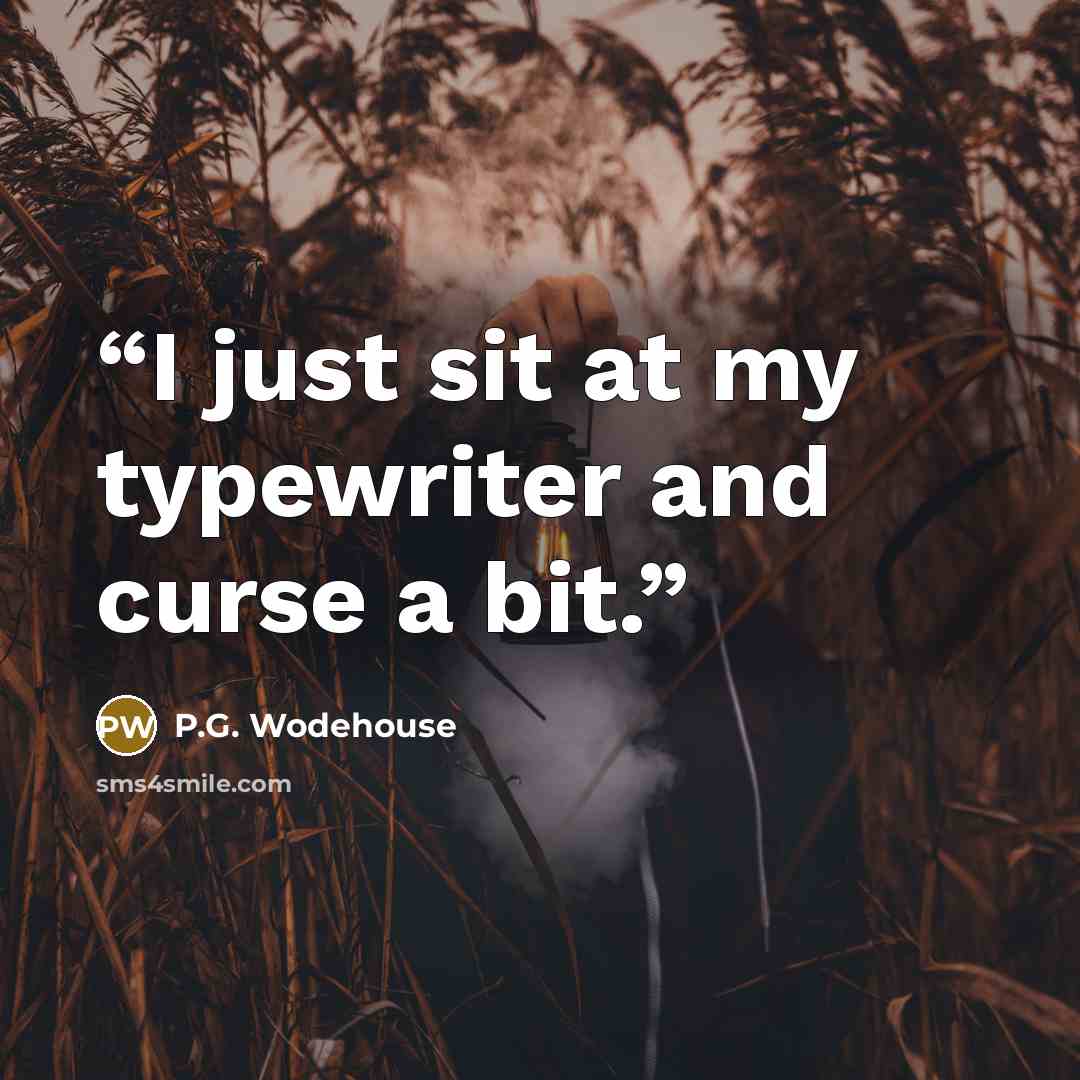 “I just sit at my typewriter and curse a bit.” quote by P.G. Wodehouse