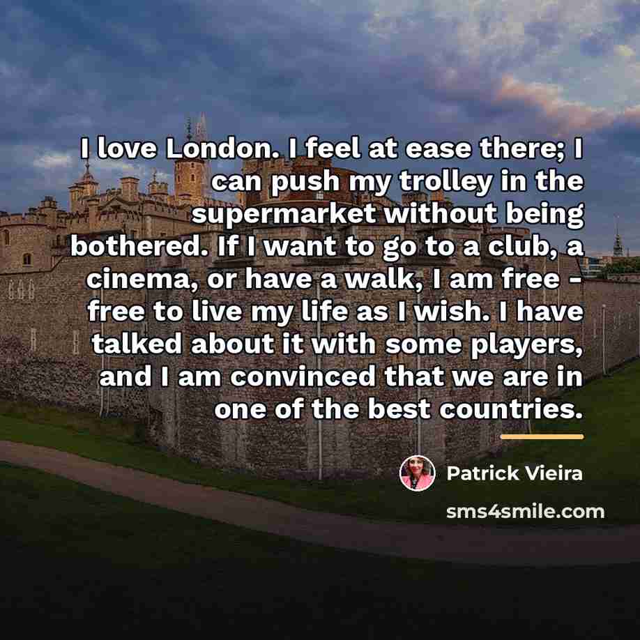 “I love London. I feel at ease there; I can…” quote by Patrick Vieira