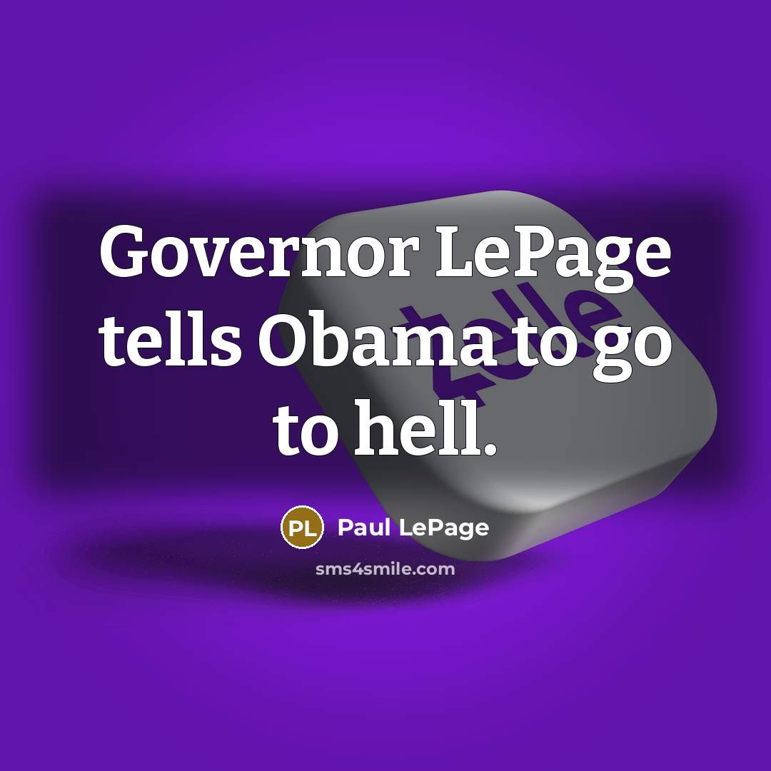“Governor LePage tells Obama to go to hell.…” quote by Paul LePage