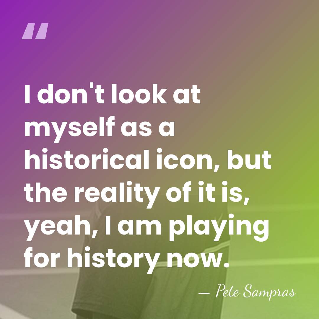 I don't look at myself as a historical icon, but the reality&hellip; - Pete Sampras
