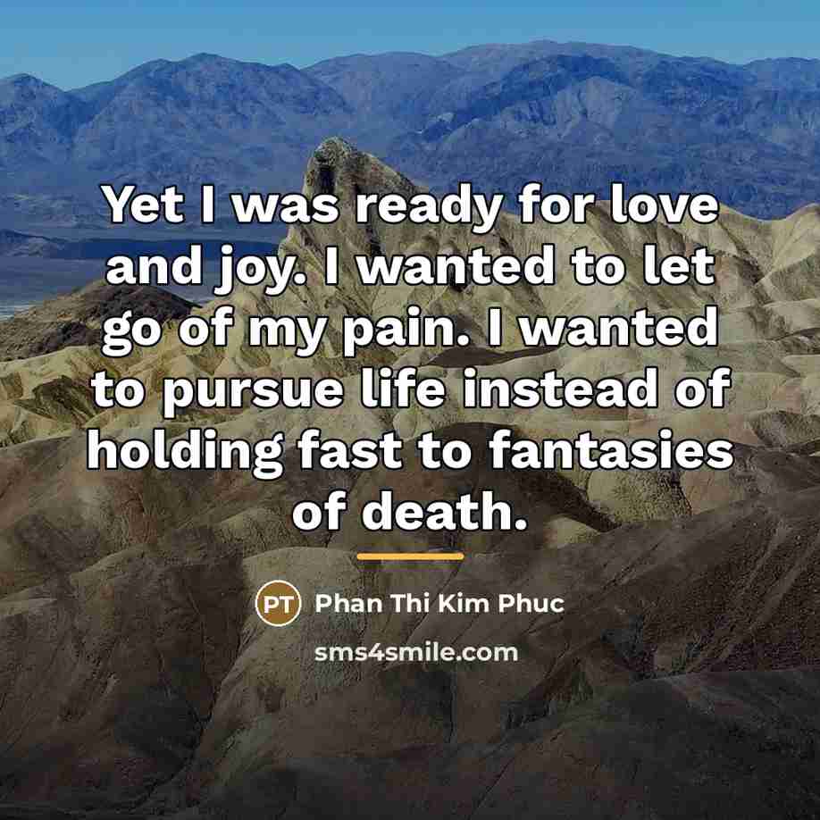 “Yet I was ready for love and joy. I wanted…” quote by Phan Thi Kim Phuc