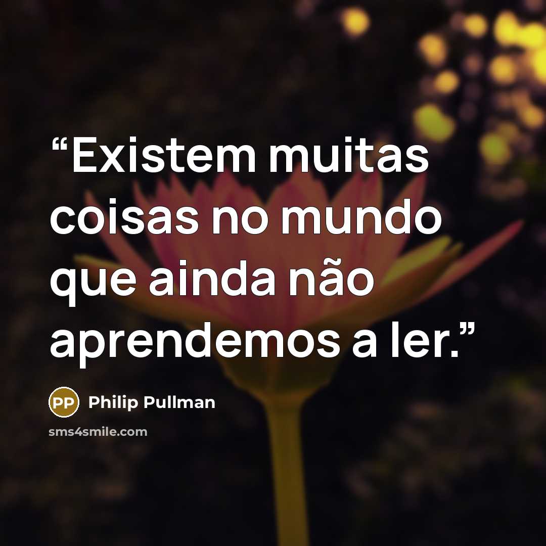 “Existem muitas coisas no mundo que ainda não aprendemos a ler.” quote by Philip Pullman