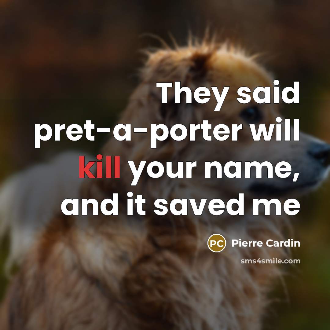 “They said pret-a-porter will kill your name, and it saved…” quote by Pierre Cardin