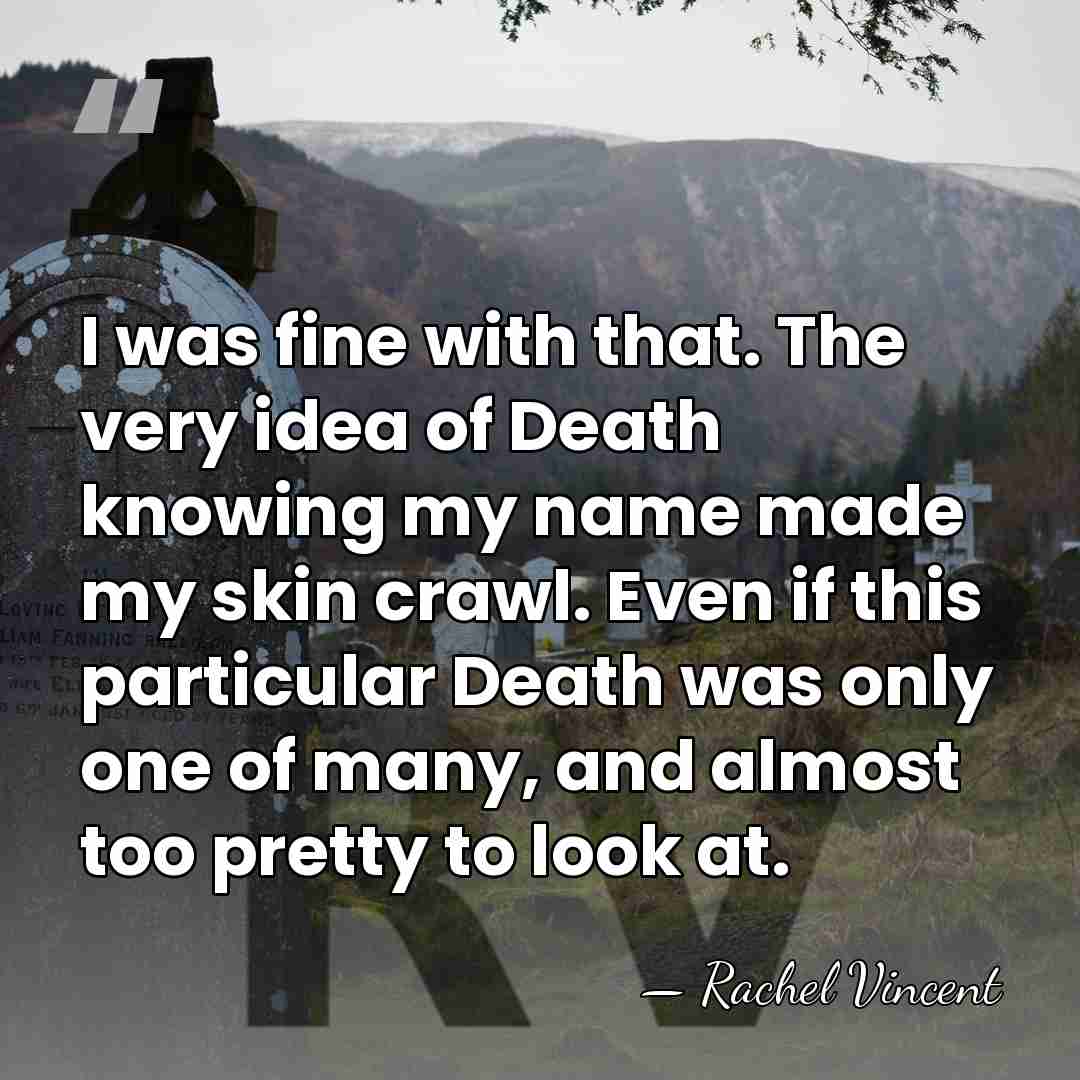 I was fine with that. The very idea of Death knowing my&hellip; - Rachel Vincent
