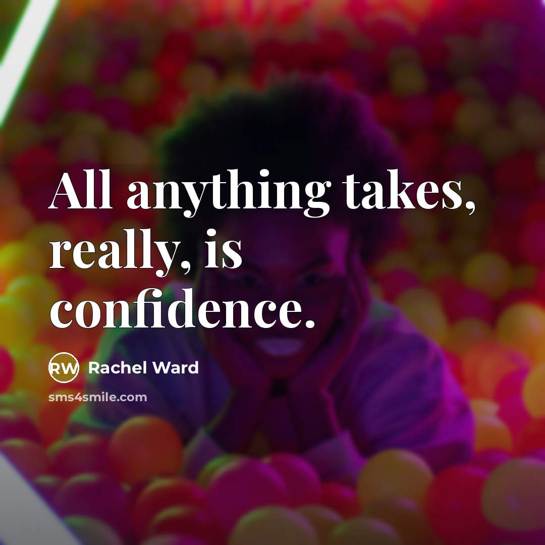 “All anything takes, really, is confidence.…” quote by Rachel Ward