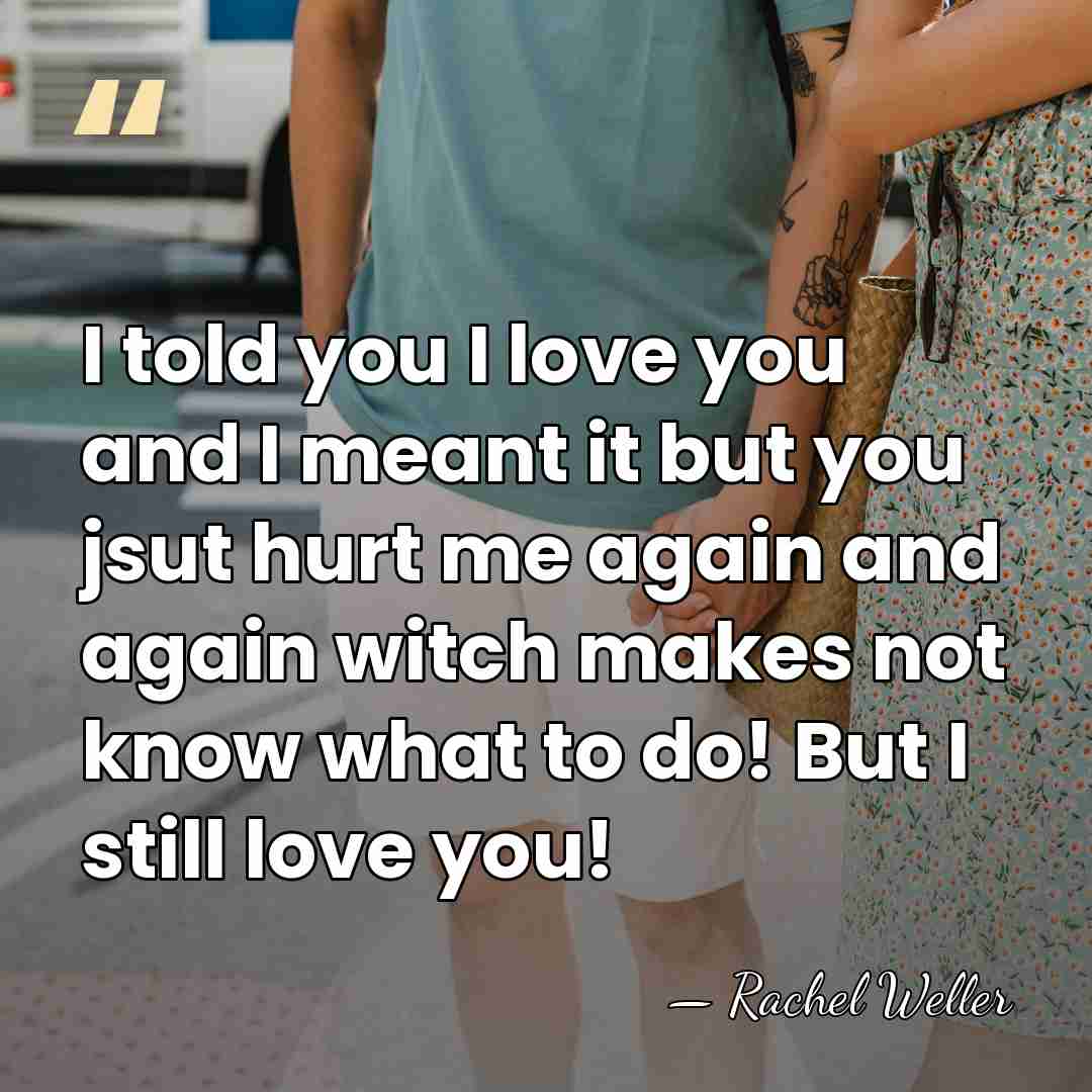 I told you I love you and I meant it but you&hellip; - Rachel Weller