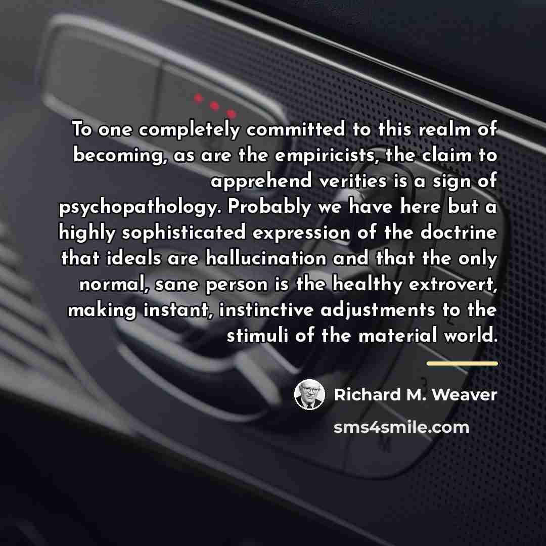 “To one completely committed to this realm of becoming, as…” quote by Richard M. Weaver