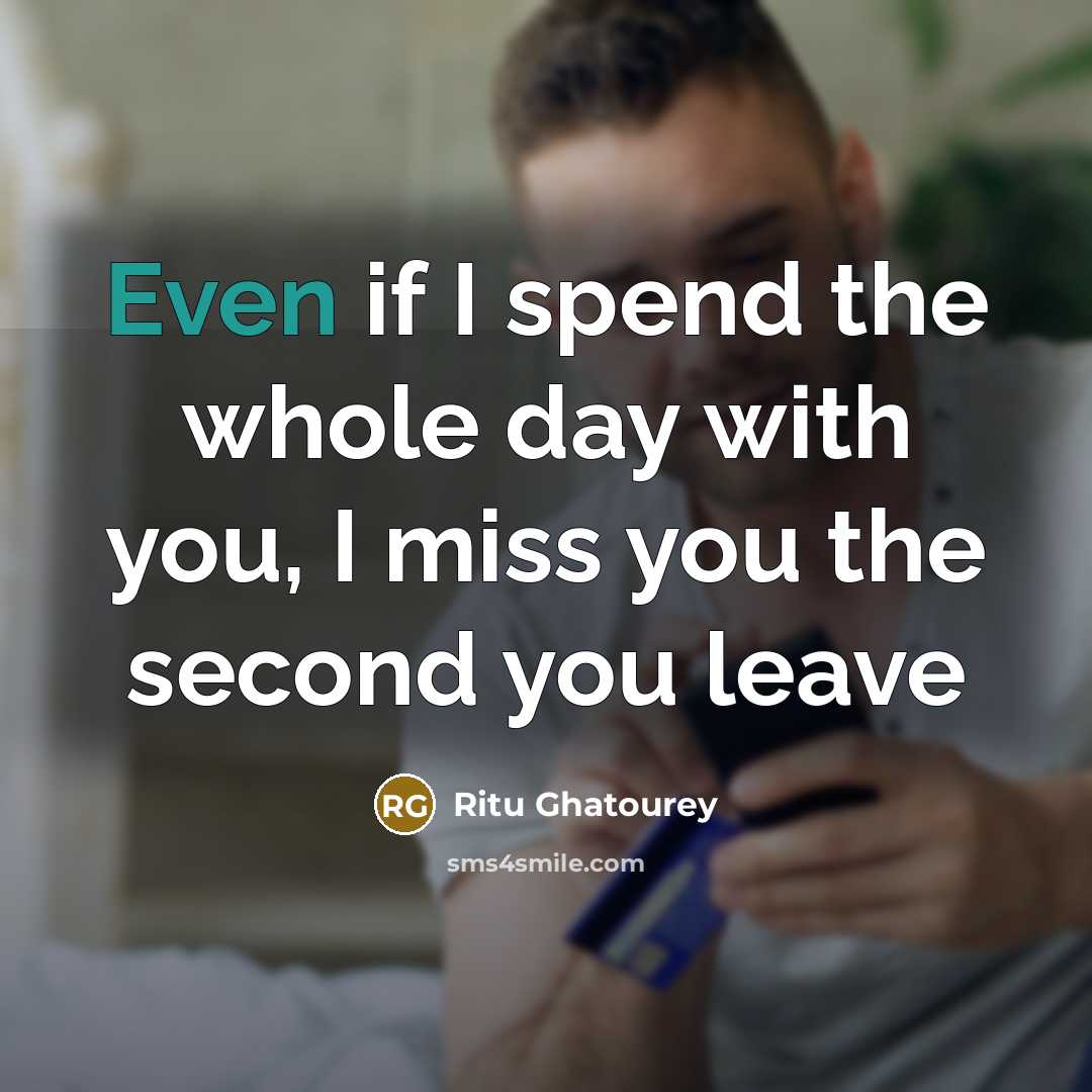 “Even if I spend the whole day with you, I miss you the second you leave” quote by Ritu Ghatourey