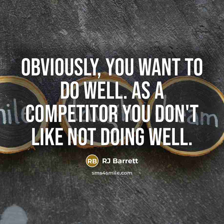 “Obviously, you want to do well. As a competitor you…” quote by RJ Barrett