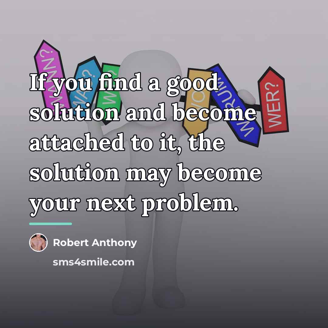 “If you find a good solution and become attached to…” quote by Robert Anthony