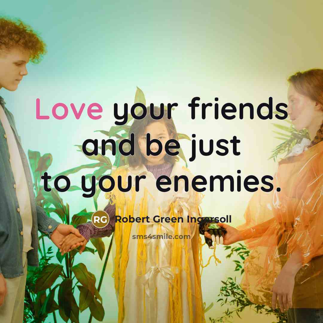 “Love your friends and be just to your enemies.…” quote by Robert Green Ingersoll