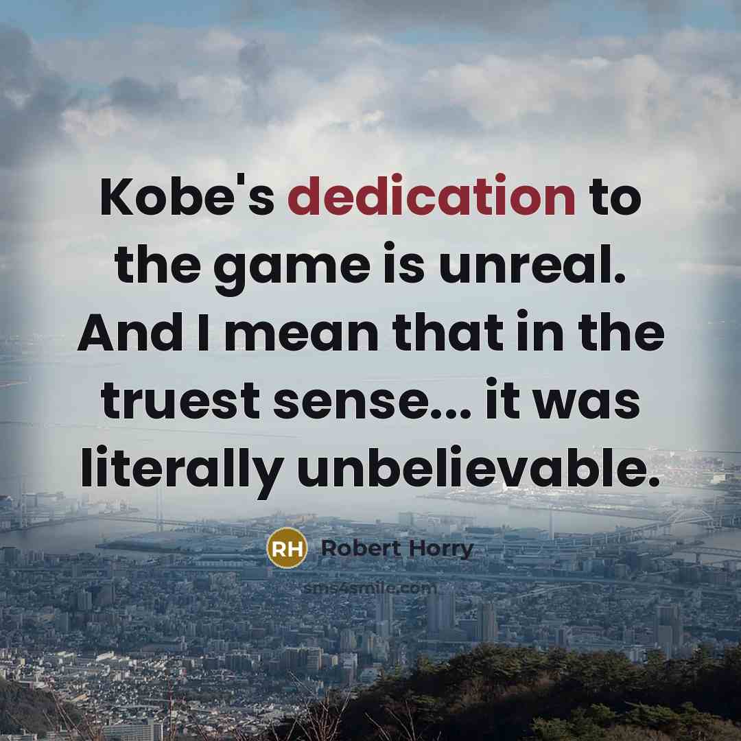 “Kobe's dedication to the game is unreal. And I mean…” quote by Robert Horry