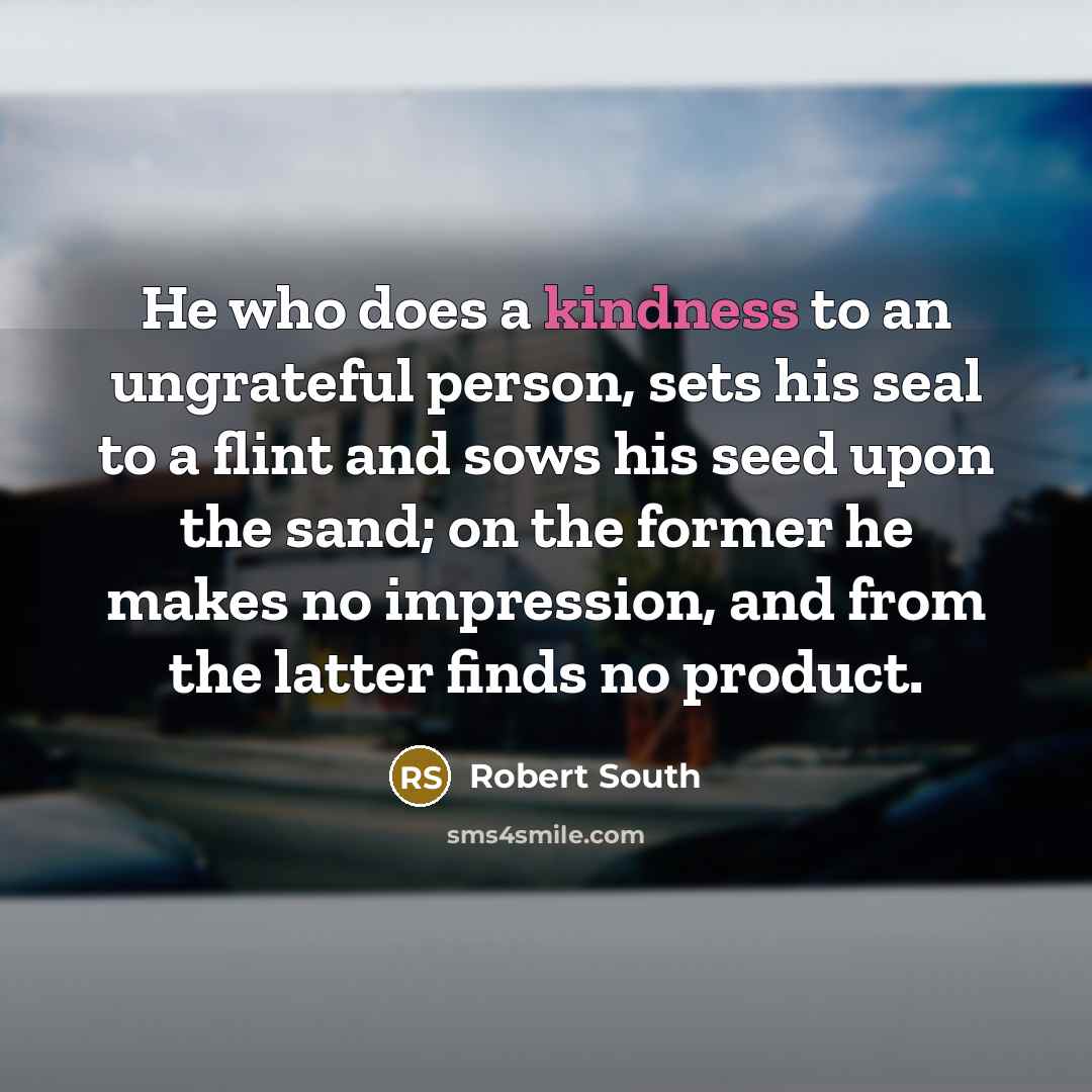 “He who does a kindness to an ungrateful person, sets…” quote by Robert South