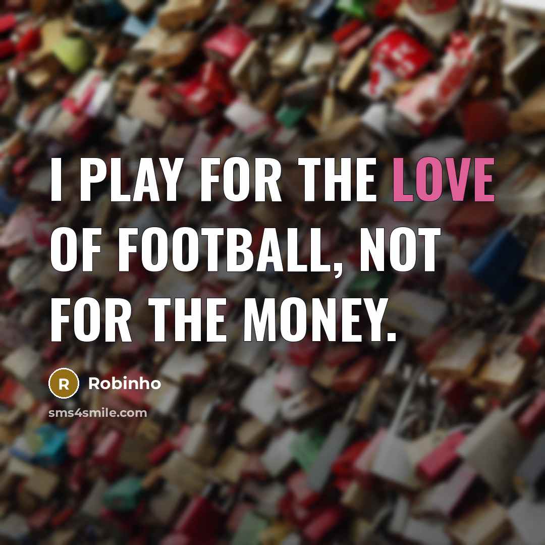 “I play for the love of football, not for the…” quote by Robinho