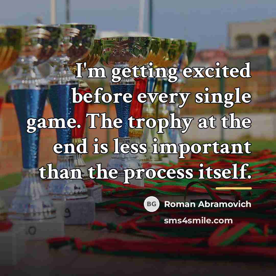 “I'm getting excited before every single game. The trophy at…” quote by Roman Abramovich